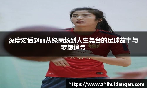 深度对话赵丽从绿茵场到人生舞台的足球故事与梦想追寻
