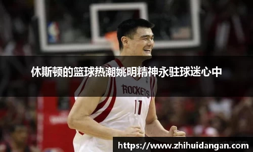 休斯顿的篮球热潮姚明精神永驻球迷心中