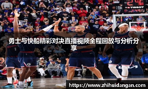 勇士与快船精彩对决直播视频全程回放与分析分享
