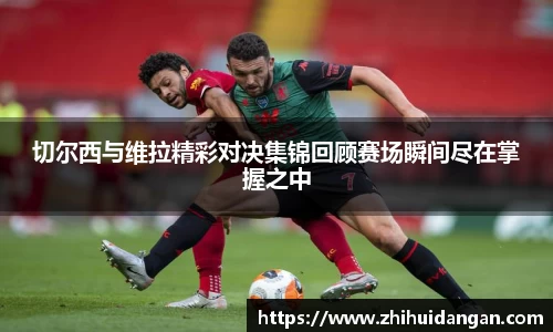切尔西与维拉精彩对决集锦回顾赛场瞬间尽在掌握之中