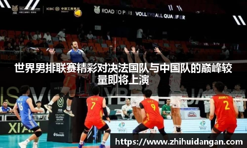 世界男排联赛精彩对决法国队与中国队的巅峰较量即将上演