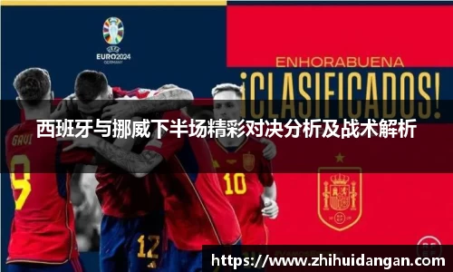 西班牙与挪威下半场精彩对决分析及战术解析